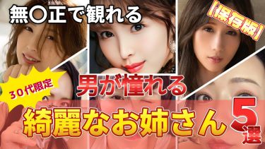 完全保存版｜男の理想が詰まった“綺麗なお姉さん系AV女優”5選